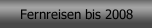 Fernreisen bis 2008
