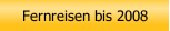 Fernreisen bis 2008